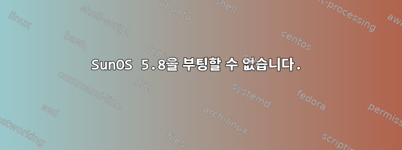 SunOS 5.8을 부팅할 수 없습니다.