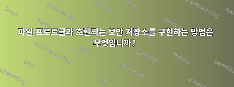 파일 프로토콜과 호환되는 보안 저장소를 구현하는 방법은 무엇입니까?