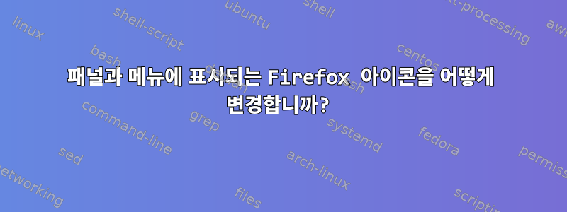 패널과 메뉴에 표시되는 Firefox 아이콘을 어떻게 변경합니까?