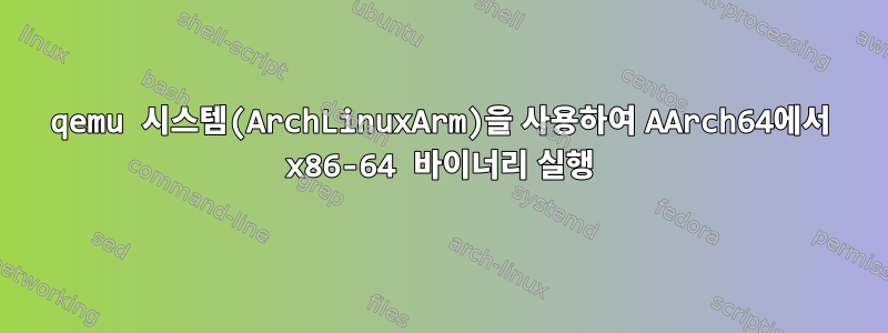 qemu 시스템(ArchLinuxArm)을 사용하여 AArch64에서 x86-64 바이너리 실행