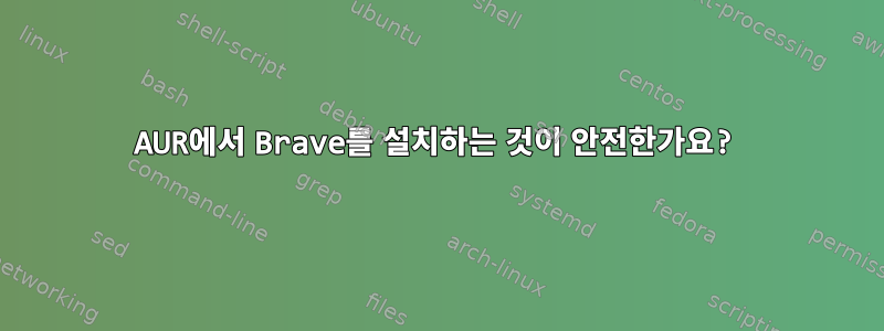 AUR에서 Brave를 설치하는 것이 안전한가요?