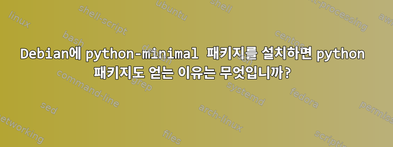 Debian에 python-minimal 패키지를 설치하면 python 패키지도 얻는 이유는 무엇입니까?