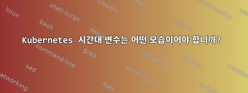 Kubernetes 시간대 변수는 어떤 모습이어야 합니까?