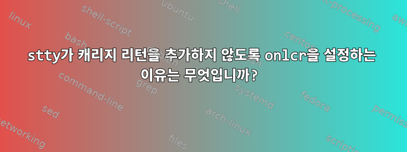 stty가 캐리지 리턴을 추가하지 않도록 onlcr을 설정하는 이유는 무엇입니까?