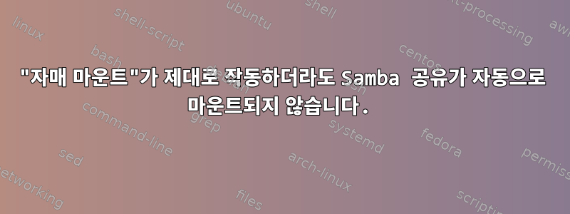 "자매 마운트"가 제대로 작동하더라도 Samba 공유가 자동으로 마운트되지 않습니다.