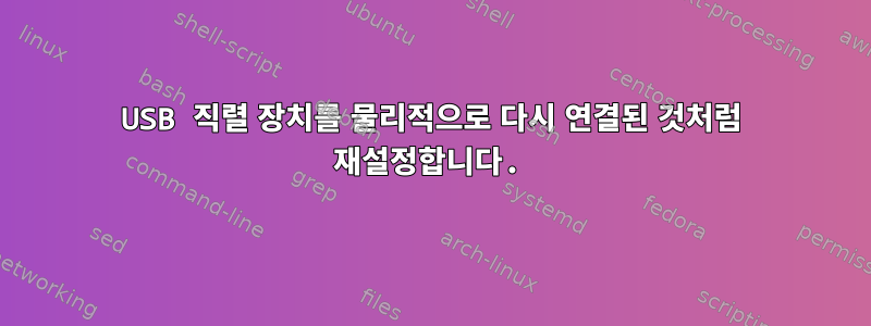 USB 직렬 장치를 물리적으로 다시 연결된 것처럼 재설정합니다.