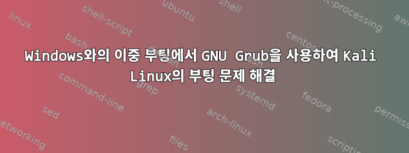 Windows와의 이중 부팅에서 GNU Grub을 사용하여 Kali Linux의 부팅 문제 해결