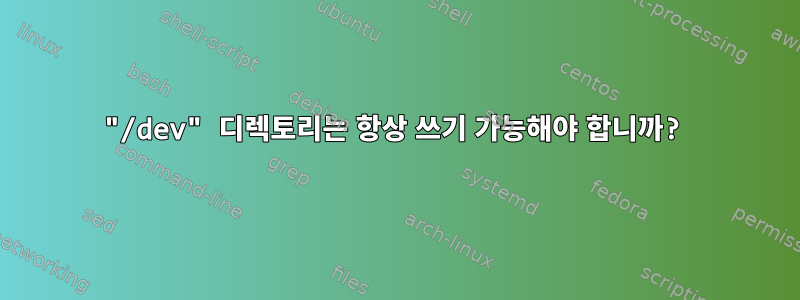 "/dev" 디렉토리는 항상 쓰기 가능해야 합니까?