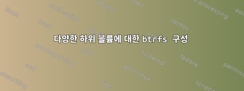 다양한 하위 볼륨에 대한 btrfs 구성