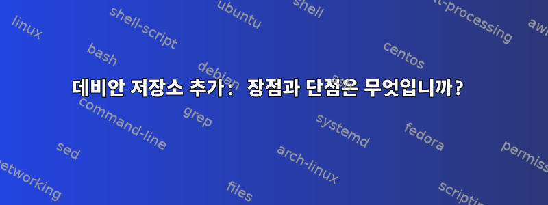 데비안 저장소 추가: 장점과 단점은 무엇입니까?