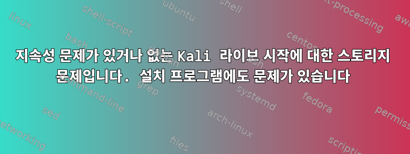 지속성 문제가 있거나 없는 Kali 라이브 시작에 대한 스토리지 문제입니다. 설치 프로그램에도 문제가 있습니다