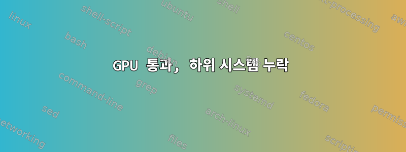 GPU 통과, 하위 시스템 누락