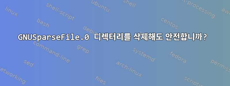 GNUSparseFile.0 디렉터리를 삭제해도 안전합니까?