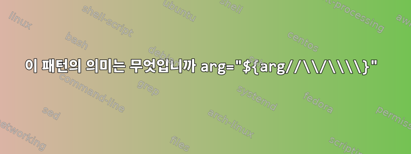 이 패턴의 의미는 무엇입니까 arg="${arg//\\/\\\\}"