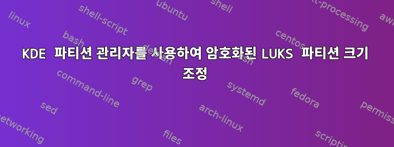 KDE 파티션 관리자를 사용하여 암호화된 LUKS 파티션 크기 조정