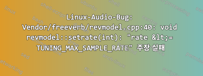 Linux-Audio-Bug: Vendor/freeverb/revmodel.cpp:40: void revmodel::setrate(int): "rate &lt;= TUNING_MAX_SAMPLE_RATE" 주장 실패