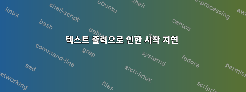 텍스트 출력으로 인한 시작 지연