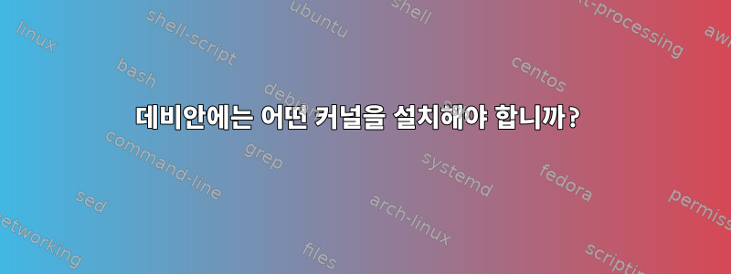 데비안에는 어떤 커널을 설치해야 합니까?