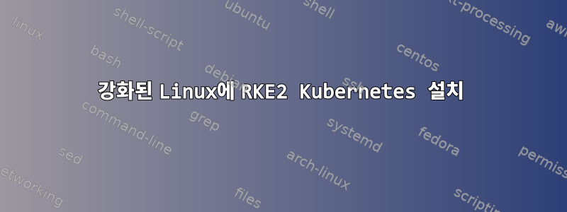 강화된 Linux에 RKE2 Kubernetes 설치