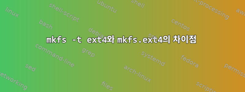 mkfs -t ext4와 mkfs.ext4의 차이점