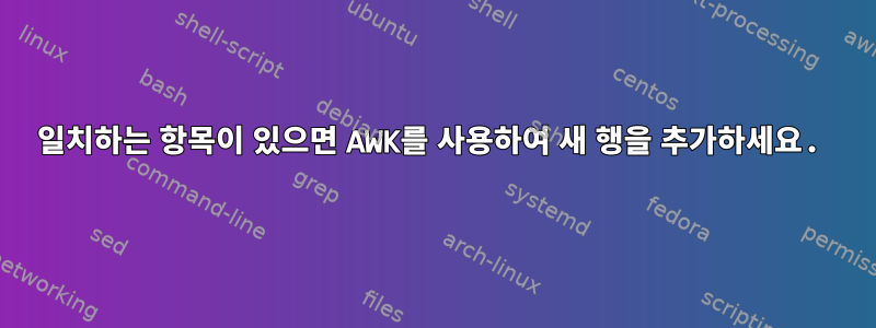 일치하는 항목이 있으면 AWK를 사용하여 새 행을 추가하세요.