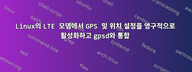 Linux의 LTE 모뎀에서 GPS 및 위치 설정을 영구적으로 활성화하고 gpsd와 통합