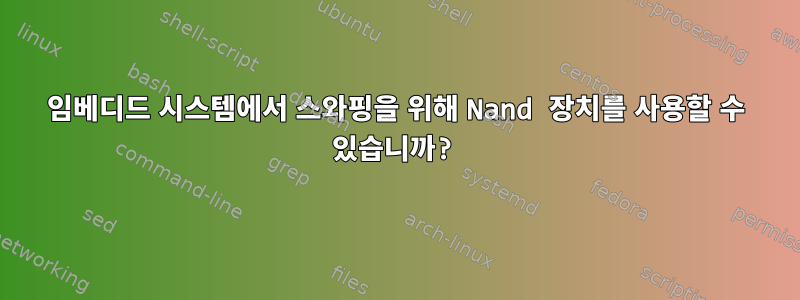 임베디드 시스템에서 스와핑을 위해 Nand 장치를 사용할 수 있습니까?