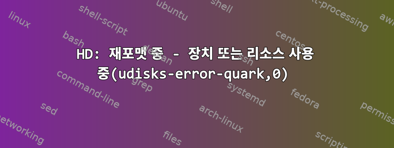 HD: 재포맷 중 - 장치 또는 리소스 사용 중(udisks-error-quark,0)