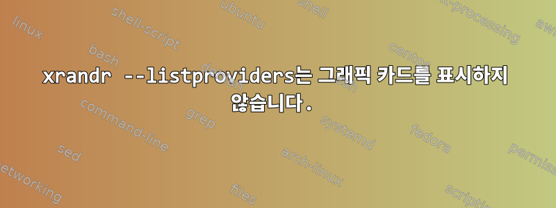 xrandr --listproviders는 그래픽 카드를 표시하지 않습니다.