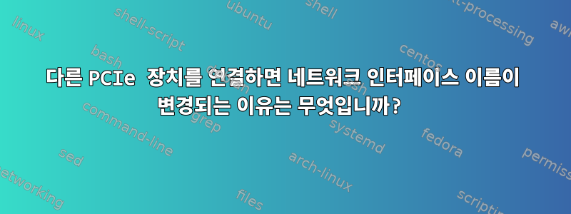 다른 PCIe 장치를 연결하면 네트워크 인터페이스 이름이 변경되는 이유는 무엇입니까?