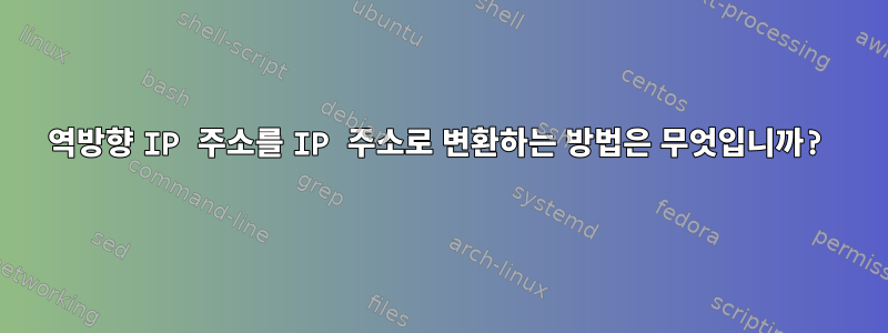 역방향 IP 주소를 IP 주소로 변환하는 방법은 무엇입니까?