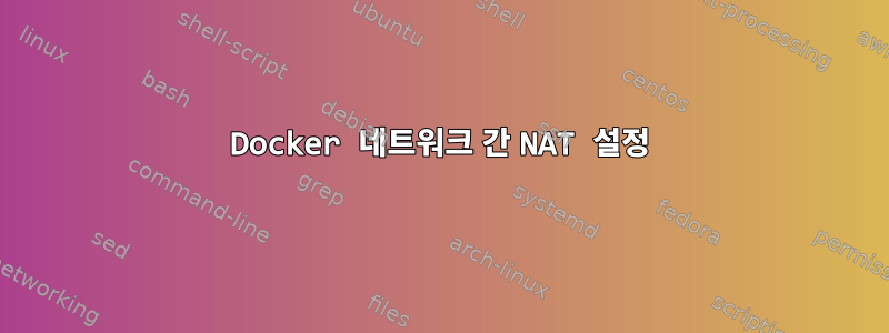 Docker 네트워크 간 NAT 설정