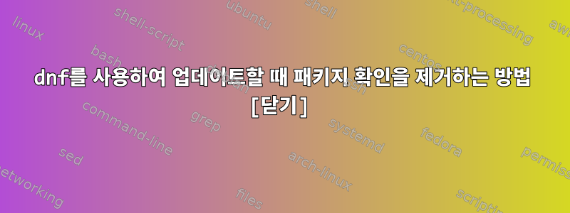 dnf를 사용하여 업데이트할 때 패키지 확인을 제거하는 방법 [닫기]