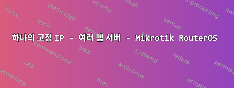 하나의 고정 IP - 여러 웹 서버 - Mikrotik RouterOS