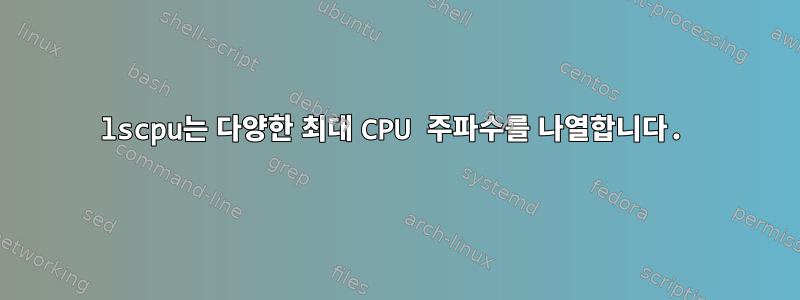 lscpu는 다양한 최대 CPU 주파수를 나열합니다.