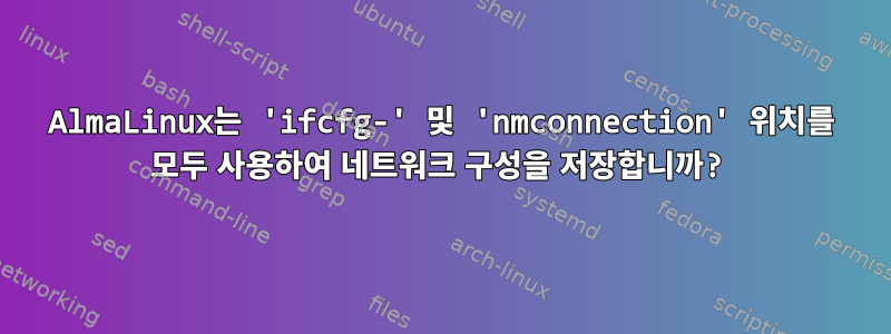 AlmaLinux는 'ifcfg-' 및 'nmconnection' 위치를 모두 사용하여 네트워크 구성을 저장합니까?