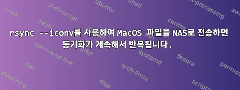 rsync --iconv를 사용하여 MacOS 파일을 NAS로 전송하면 동기화가 계속해서 반복됩니다.