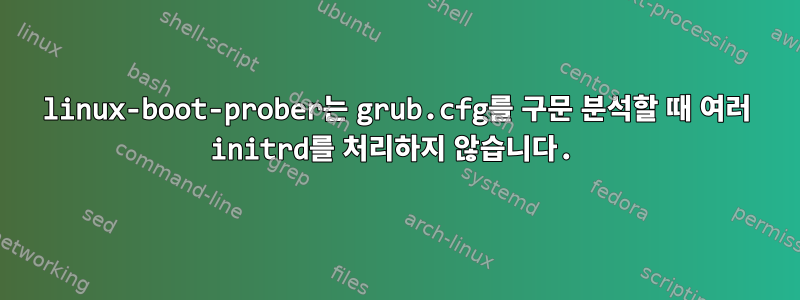 linux-boot-prober는 grub.cfg를 구문 분석할 때 여러 initrd를 처리하지 않습니다.