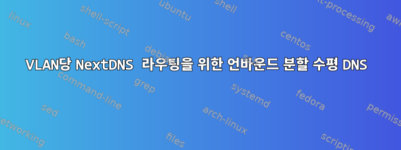 VLAN당 NextDNS 라우팅을 위한 언바운드 분할 수평 DNS