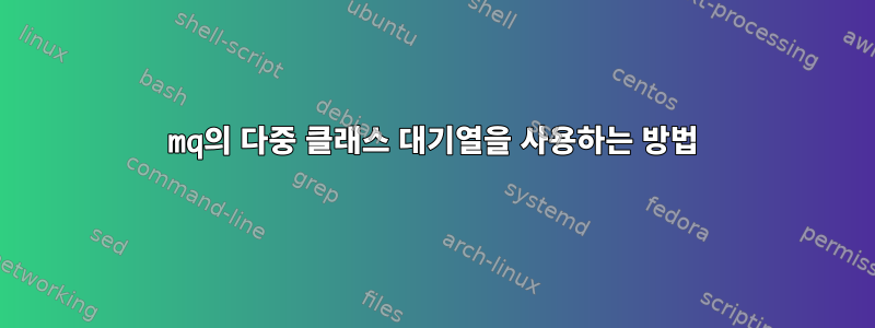 mq의 다중 클래스 대기열을 사용하는 방법