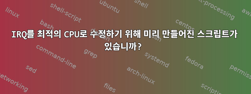 IRQ를 최적의 CPU로 수정하기 위해 미리 만들어진 스크립트가 있습니까?