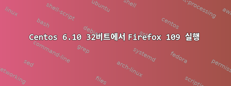 Centos 6.10 32비트에서 Firefox 109 실행