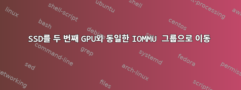 SSD를 두 번째 GPU와 동일한 IOMMU 그룹으로 이동