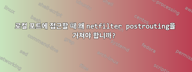 로컬 포트에 접근할 때 왜 netfilter postrouting을 거쳐야 합니까?