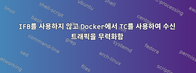 IFB를 사용하지 않고 Docker에서 TC를 사용하여 수신 트래픽을 무력화함