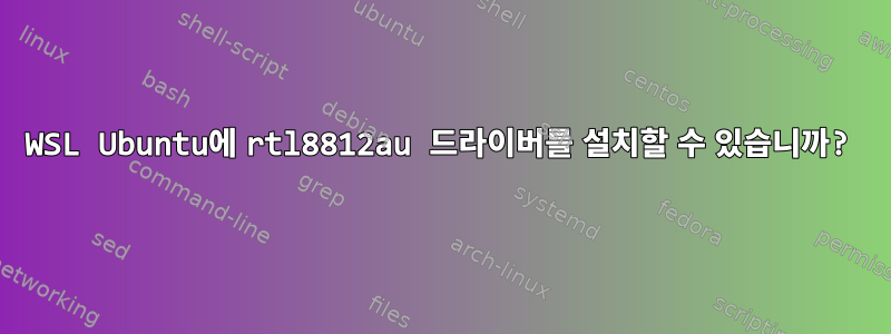 WSL Ubuntu에 rtl8812au 드라이버를 설치할 수 있습니까?