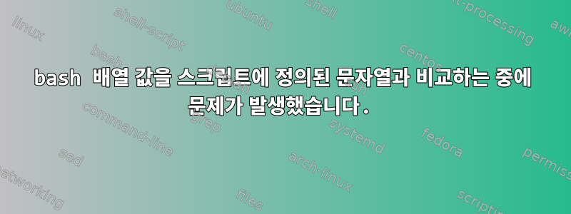 bash 배열 값을 스크립트에 정의된 문자열과 비교하는 중에 문제가 발생했습니다.