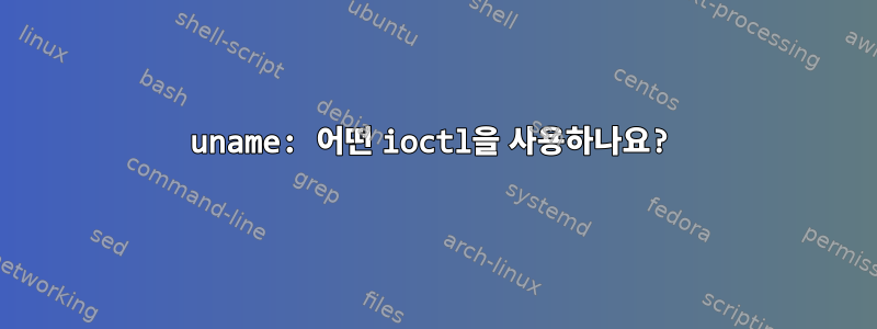 uname: 어떤 ioctl을 사용하나요?