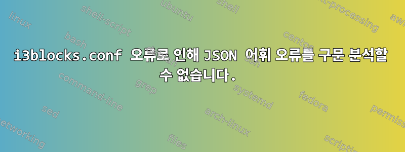 i3blocks.conf 오류로 인해 JSON 어휘 오류를 구문 분석할 수 없습니다.