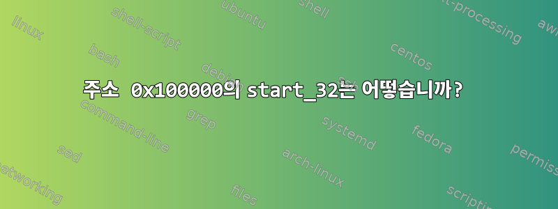 주소 0x100000의 start_32는 어떻습니까?